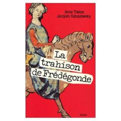 La Trahison de Frédégonde - Théron Anne - Katuszewski Pierre