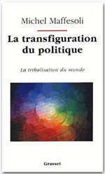 La transfiguration du politique. La tribalisation du monde - Maffesoli Michel