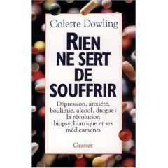 Rien ne sert de souffrir. Dépression, anxiété, boulimie, alcool, drogue : la révolution biopsychiatr - Dowling Colette