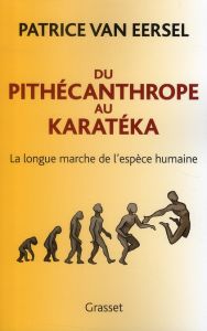 Du pithécanthrope au karatéka. La longue marche de l'espèce humaine - Van Eersel Patrice