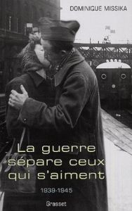 La guerre sépare ceux qui s'aiment. 1939-1945 - Missika Dominique