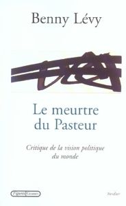 Le meurtre du Pasteur. Critique de la vision politique du monde - Lévy Benny