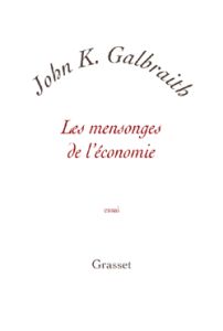 Les mensonges de l'économie. Vérité pour notre temps - Galbraith John Kenneth - Chemla Paul