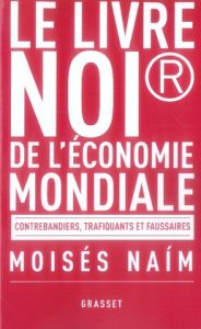 Le livre noir de l'économie mondiale. Contrebandiers, trafiquants et faussaires - Naim Moisés - Arous Simone