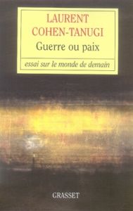 Guerre ou paix. Essai sur le monde de demain - Cohen-Tanugi Laurent