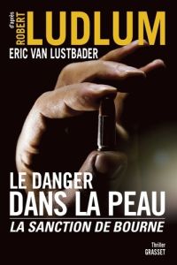 Le danger dans la peau. La sanction de Bourne - Van Lustbader Eric - Ludlum Robert - Dupont Marie