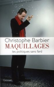 Maquillages. Les politiques sans fard - Barbier Christophe