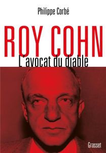 Roy Cohn, l'avocat du diable. L'homme qui a tout appris à Donald Trump - Corbé Philippe