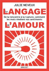 Le langage de l'amour. De la rencontre à la rupture, comment les mots révèlent nos sentiments - Neveux Julie