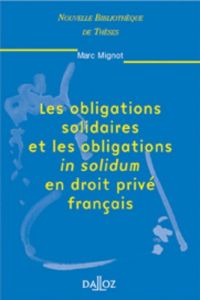 Les obligations solidaires et les obligations in solidum en droit privé français - Mignot Marc