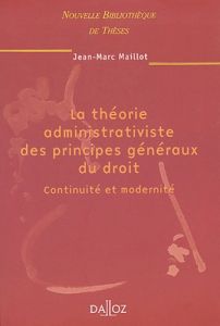 La théorie administrativiste des principes généraux du droit. Continuité et modernité - Maillot Jean-Marc - Autin Jean-Louis