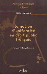 La notion d'uniformité en droit public français. Edition 2004 - Guignard Didier