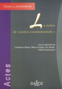 La notion de "justice constitutionnelle" - Grewe Constance - Jouanjan Olivier - Maulin Eric -