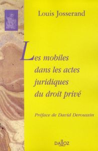 Les mobiles dans les actes juridiques du droit privé. Essais de téléologie juridique II - Josserand Louis - Deroussin David