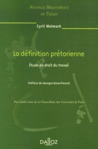 La définition prétorienne. Etude en droit du travail, Edition 2007 - Wolmark Cyril - Borenfreund Georges