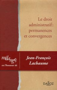 Le droit administratif Permanences et convergences. Mélanges en l'honneur de Jean-François Lachaume, - Agostini Eric - Aubin Emmanuel - Blumann Claude -