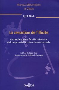 La cessation de l'illicite. Recherche sur une fonction méconnue de la responsabilité civile extracon - Bloch Cyril - Bout Roger - Le Tourneau Philippe