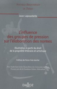 L'influence des groupes de pression sur l'élaboration des normes. Illustration à partir du droit de - Lapousterle Jean - Gautier Pierre-Yves