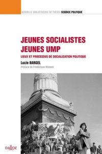 Jeunes socialistes, jeunes UMP. Lieux et processus de socialisation politique - Bargel Lucie - Matonti Frédérique