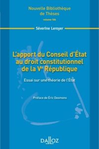 L'apport du Conseil d'Etat au droit constitutionnel de la Ve République. Essai sur une théorie de l' - Leroyer Séverine - Desmons Eric