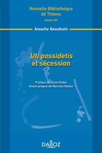 Uti possidetis et sécession - Beaudouin Anouche - Pellet Alain - Kohen Marcelo