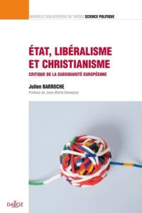 État, libéralisme et christianisme. Critique de la subsidiarité européenne - Barroche Julien - Donegani Jean-Marie