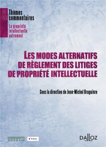 Les modes alternatifs de règlement des litiges de propriété intellectuelle - Bruguière Jean-Louis