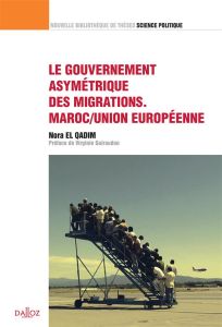 Le gouvernement asymétrique des migrations. Maroc/Union européenne - El Qadim Nora - Guiraudon Virginie