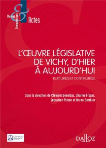 L'oeuvre législative de Vichy, d'hier à aujourd'hui. Rupture(s) et continuité(s) - Benelbaz Clément - Froger Charles - Platon Sébasti