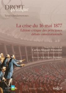 La crise du 16 mai 1877. Edition critique des principaux débats consitutionnels - Pimentel Carlos Miguel - Denquin Jean-Marie - Sanc