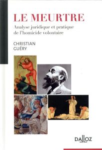 Le meurtre. Analyse juridique et pratique de l'homicide volontaire - Guery Christian