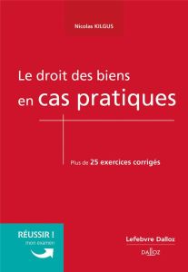 Le droit des biens en cas pratiques. Plus de 25 exercices corrigés sur les notions clé du programme - Kilgus Nicolas