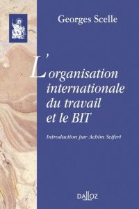 L'organisation internationale du travail et le BIT - Scelle Georges - Seifert Achim