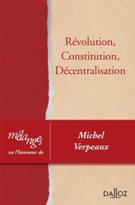 Révolution, Constitution, Décentralisation. Mélanges en l'honneur de Michel Verpeaux - Roblot-Troizier Agnès - Barrière Louis-Augustin -