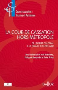 La Cour de cassation hors métropole. De l'empire colonial à la France d'Outre-mer - Barthélemy Jean - Galanopoulos Philippe - Prétot X