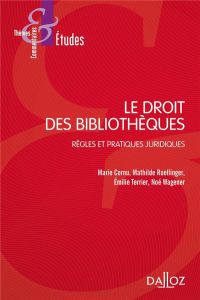 Le droit des bibliothèques. Règles et pratiques juridiques - Cornu Marie - Roellinger Mathilde - Terrier Emilie