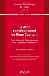 Le droit constitutionnel de René Capitant. Contribution au développement d'une légitimité démocratiq - Truchot Hélène - Charlot Patrick