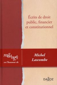 Ecrits de droit public, financier et constitutionnel. Mélanges en l'honneur de Michel Lascombe - Vandendriessche Xavier - Dussart Vincent - Cliquen