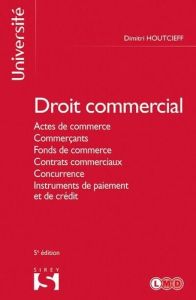 Droit commercial. Actes de commerce, Commerçants, Fonds de commerce, Contrats commerciaux, Concurren - Houtcieff Dimitri