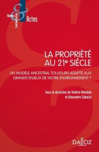 La propriété au 21e siècle. Un modèle ancestral toujours adapté aux grands enjeux de notre environne - Malabat Valérie - Zabalza Alexandre