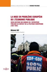 La mise en problème européen de l'économie publique. Socio-histoire des mondes de l'entreprise publi - Vay Mélanie - Vauchez Antoine