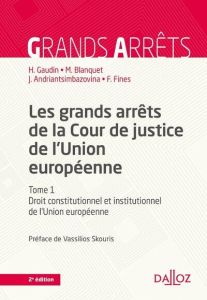 Les grands arrêts de la Cour de justice de l'Union européenne. Droit constitutionnel et institutionn - Gaudin Hélène - Blanquet Marc - Andriantsimbazovin