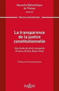 La transparence de la justice constitutionnelle. Une étude de droit comparé (France, Brésil, Etats-U - Almeida Kato Mariana - Hochmann Thomas