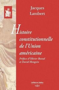 Histoire constitutionnelle de l'Union américaine - Lambert Jacques - Beaud Olivier - Mongoin David