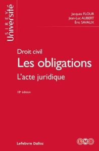 Droit civil : Les obligations. L'acte juridique, 18e édition - Flour Jacques - Aubert Jean-Luc - Savaux Eric