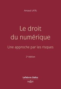 Le droit du numérique. Une approche par les risques, 2e édition - Latil Arnaud