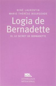 Logia de Bernadette Tome 3 : Le Secret - Laurentin René - Bourgeade Marie-thérèse