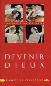 Devenir dieux. Désir de puissance et rêve d'éternité chez les Anciens - Lévy Carlos - Scheid John