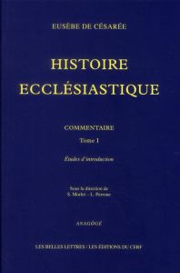 Histoire ecclésiastique, commentaire. Tome 1 : Etudes d'introduction - Césarée Eugène de - Perrone Lorenzo - Morlet Sébas