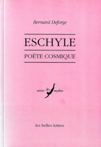 Eschyle. Poète cosmique, 2e édition - Deforge Bernard